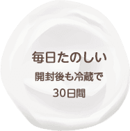 毎日たのしい 開封後も冷蔵で30日間