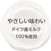 やさしい味わい ドイツ産ミルク100％使用